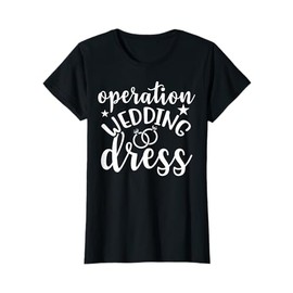 Operation Wedding Dress Matching Wedding Bachelorette Party T-Shirt