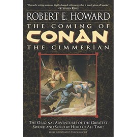 The Coming of Conan the Cimmerian: The Original Adventures of the Greatest Sword and Sorcery Hero of All Time!