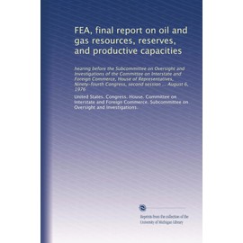 FEA, final report on oil and gas resources, reserves, and productive capacities