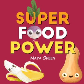 Super Food Power: A children's book about the powers of colourful fruits and vegetables