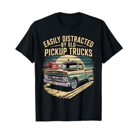 Easily Distracted By Old Pickup Trucks Funny Trucker T-Shirt