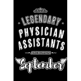 Legendary Physician Assistants are born in September: Blank Lined Physician Assistant Journal Notebooks Diary as Appreciation, Birthday, Welcome, ... & friends. Alternative to Birthday card