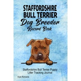 Staffordshire Bull Terrier Dog Breeder Record Book: Staffordshire Bull Terrier Puppy Litter Tracking Journal
