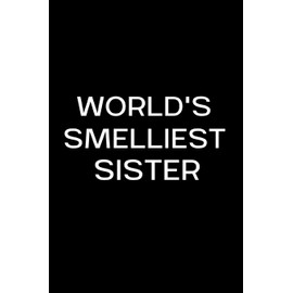 World's Smelliest Sister: Funny Gag Gift Small / journal / notebook. Gift for Sister, Christmas, Birthday