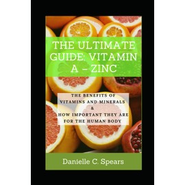  The Ultimate Guide: Vitamin A C Zinc: The Benefits of Vitamins and Minerals & How Important They Are for The Human Body