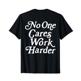 No One Cares Work Harder Funny Motivation Workout Gym Lovers T-Shirt