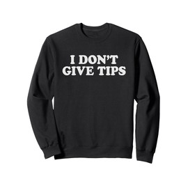 I Don't Give Tips Anti-Tipping Sweatshirt
