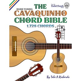 The Cavaquinho Chord Bible: DGBD Standard Tuning 1,728 Chords (Fretted Friends Series)