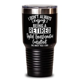 ODDITEES Funny Digital Transformation Consultant Tumbler I Dont Always Enjoy Being a Retired Digital Transformation Consultant Oh Wait Yes I Do 30oz Stainless Steel Black