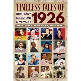Timeless tales of 1926: Your Legacy, Your Story, Your Year: Perfect Gifts For Birthdays, Milestones and Memories with Trivia, Brain Games, Events and More