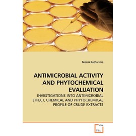 ANTIMICROBIAL ACTIVITY AND PHYTOCHEMICAL EVALUATION: INVESTIGATIONS INTO ANTIMICROBIAL EFFECT, CHEMICAL AND PHYTOCHEMICAL PROFILE OF CRUDE EXTRACTS