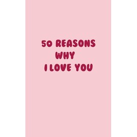 50 Reasons Why I Love You: A Sweet Gift Journal (Red): A Cute Keepsake To Share Your Heartfelt Reasons for Loving Someone Special — Perfect for ... Valentine's Day, Birthdays, or Just Because