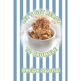 Let's Get Ready To Crumble Recipe Journal: Beautifully designed with a clean and uncluttered interior, making documenting your favorite recipes easier ... spread, this journal is a pleasure to use!