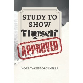 Study to Show Thyself Approved: Bible Study, Sermon Note-Taking Organizer Notebook
