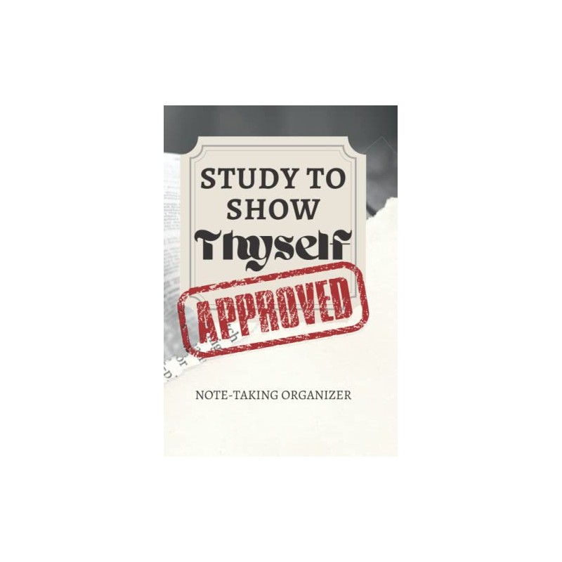 Study to Show Thyself Approved: Bible Study, Sermon Note-Taking Organizer