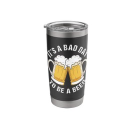 It's A Bad Day To Be A Beer Funny Drinking Stainless Steel Insulated Tumbler