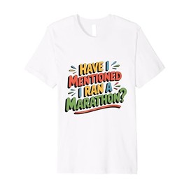 Funny Marathon Runner Gift for Boastful Athletes Fitness Run Premium T-Shirt