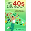  The 40s and Beyond:: Mastering the Art of Nutritional