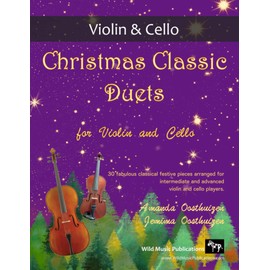 Christmas Classic Duets for Violin and Cello: 30 fabulous classical festive pieces arranged for intermediate and advanced players