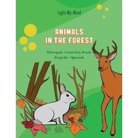 Light My Mind: Bilingual Coloring Book – Animals in the Forest: Enhance Cognitive Skills and Language Learning with Animals. English and Spanish Coloring Book for Kids Ages 2-6.
