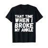 When I Broke My Ankle Gift Broken Splint Brace Cast