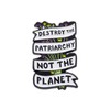Destroy The Patriarchy Not The Planet Enamel Pin Metal Badge