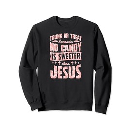 Trunk or Treat Because No Candy Is Sweeter Than Jesus Sweatshirt
