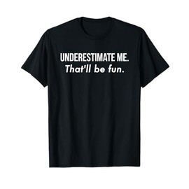 Underestimate Me That'll Be Fun Shirt Funny Quote Gift Pun T-Shirt