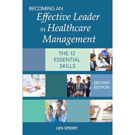 Becoming an Effective Leader in Healthcare Management: The12 Essential Skills
