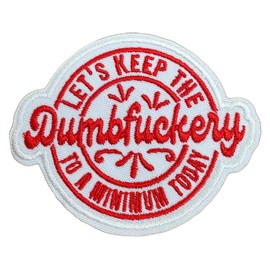 Lets Keep The Dumbfckery to A Minimum Today Patch Funny Sarcastic Motivational Embroidered Patches Iron On Embroidery Patch for Caps, Backpacks, Jackets, Uniform DIY PVC Patches Gifts 3 Inches