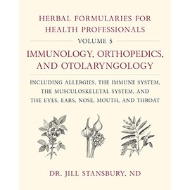 Herbal Formularies for Health Professionals, Volume 5:Immunology, Orthopedics, and Otolaryngology, including Allergies, the Immune System, the ... System, and the Eyes, Ears, Nose, Mouth, and Throat