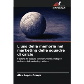 L'uso della memoria nel marketing delle squadre di calcio: Il potere del passato come strumento strategico nelle azioni di marketing calcistico