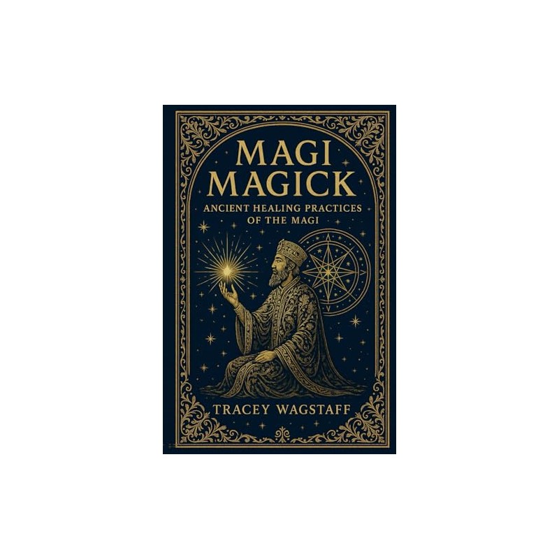 Magi Magick: Ancient Healing Practices of the Magi