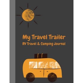 My Travel Trailer - RV Travel & Camping Journal: Camping Planner and Travel Book Tent and RV Camping Logbook for Pre-Trip Planning | Cruise Essentials ... Campgrounds | Recording Memories | Ages 7 -13
