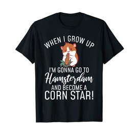 Hamsterdam and become a Corn Star Funny Hamster Lover T-Shirt