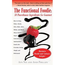 Functional Foodie: 50 Powerhouse Ingredients Go Gourmet