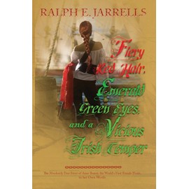 Fiery Red Hair, Emerald Green Eyes and a Vicious Irish Temper: The Absolutely True Story of the World's First Female Pirate