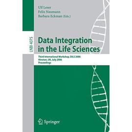 Data Integration in the Life Sciences: Third International Workshop, DILS 2006, Hinxton, UK, July 20-22, 2006, Proceedin: Third International Workshop, DILS 2006, Hinxton, UK, July 20-22, 2006, Proceedings (Volume 4075)