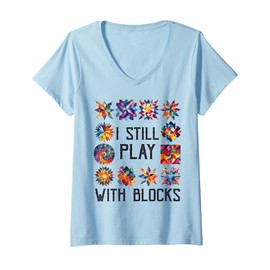 Womens Funny Quilting Sewing I Still Play with Blocks Quilter Sewer V-Neck T-Shirt