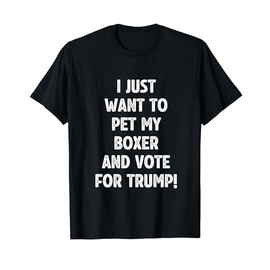 Vote for Trump and Pet My Boxer Patriotic Republican Dog T-Shirt for Women Men
