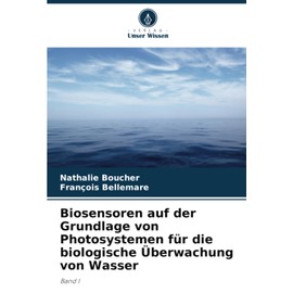 Biosensoren auf der Grundlage von Photosystemen für die biologische Überwachung von Wasser: Band I (German Edition)