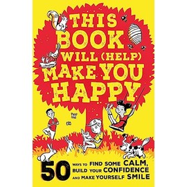 This Book Will (Help) Make You Happy: 50 Ways to Find Some Calm, Build Your Confidence and Make Yourself Smile