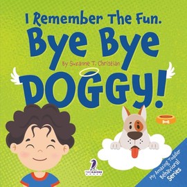 I Remember the Fun. Bye Bye Doggy!: A Comforting Affirmation-Themed Toddler Book About a Dog's Death (Ages 2–4)