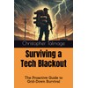 Surviving a Tech Blackout: The Proactive Guide to Grid-Down Survival