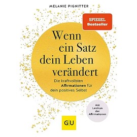 Wenn ein Satz dein Leben verändert: Die kraftvollsten Affirmationen für dein positives Selbst (Lebenshilfe Selbstcoaching)