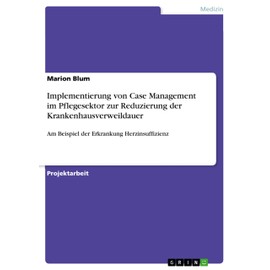 Implementierung von Case Management im Pflegesektor zur Reduzierung der Krankenhausverweildauer: Am Beispiel der Erkrankung Herzinsuffizienz