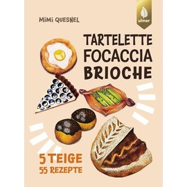 Tartelette, Focaccia, Brioche: 5 Teige - 55 Gebäck-Rezepte. Unendlich viele coole Backideen zum Teilen mit Freunden und Co.