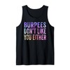 Burpees Don't Like You Either Funny Tank Top