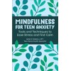 Mindfulness for Teen Anxiety: Tools and Techniques to Ease Stress