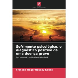 Sofrimento psicológico, o diagnóstico positivo de uma doença grave: Processos de resiliência no VIH/SIDA